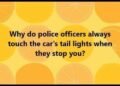 Why do police officers always touch the car’s tail lights when they stop you