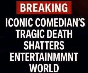 BREAKING: Iconic Comedian’s Tragic Death Shatters Entertainment World