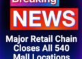 Major Retail Chain Closes All 540 Mall Locations