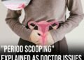 “Period scooping” explained as doctor issues sharp warning over unsettling trend