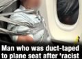 Man who was duct-taped to plane seat after ‘racist meltdown’ finally breaks silence