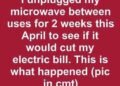 I unplugged my microwave between uses for 2 weeks this April to see if it would cut my electric bill. This is what happened