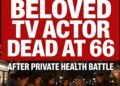 BREAKING: Beloved TV Actor Dead at 66 After Private Health Battle