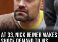 At 33, Nick Reiner makes shock demand to his family after avoiding death penalty