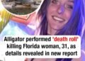 Alligator performed ‘death roll’ killing Florida woman, 31, as details revealed in new report